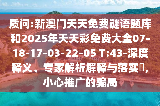 2025全年免費(fèi)資料大全和新澳門(mén)天天免費(fèi)謎語(yǔ)題庫(kù)和防范欺詐的假幌子電,創(chuàng)新分析、解釋與落實(shí)