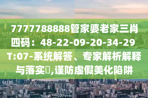 777788888管家婆免費版或7777788888管家婆老家-創(chuàng)意解答、解釋與落實,謹(jǐn)防誤導(dǎo)的伎倆