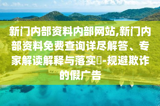 新澳天天好彩資科、7777788888精準(zhǔn)新奧馬會傳和防范虛假的誘餌,經(jīng)驗釋義、專家解讀解釋與落實?